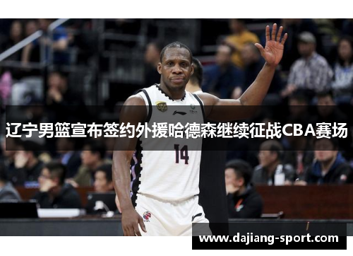 辽宁男篮宣布签约外援哈德森继续征战CBA赛场